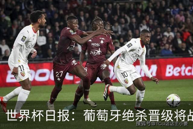 世界杯日报：葡萄牙绝杀晋级将战西班牙 德国队主帅或将下课