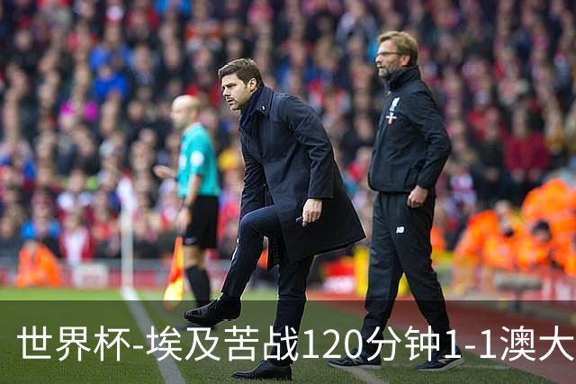 世界杯-埃及苦战120分钟1-1澳大利亚 点球4-2获胜晋级