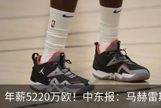 年薪5220万欧！中东报：马赫雷斯希望留队，但吉达国民准备解约