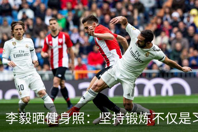 李毅晒健身照：坚持锻炼不仅是习惯 更是生活态度