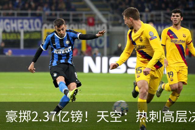 豪掷2.37亿镑！天空：热刺高层决心要与强队竞争，绝不再去降级区